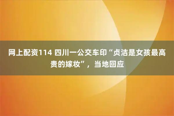 网上配资114 四川一公交车印“贞洁是女孩最高贵的嫁妆”，当地回应